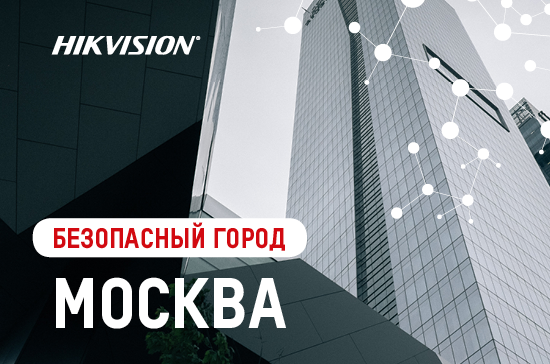 Безопасный город Москва создается вместе с Hikvision и Safe Logic